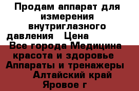 Продам аппарат для измерения внутриглазного давления › Цена ­ 10 000 - Все города Медицина, красота и здоровье » Аппараты и тренажеры   . Алтайский край,Яровое г.